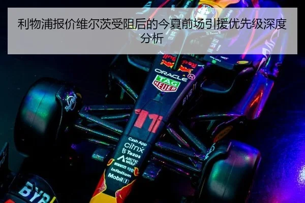 利物浦报价维尔茨受阻后的今夏前场引援优先级深度分析