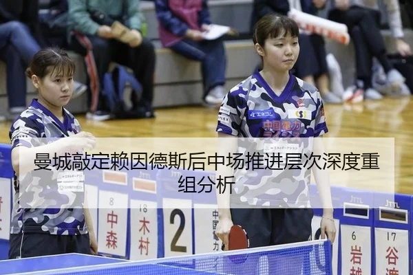 曼城敲定赖因德斯后中场推进层次深度重组分析
